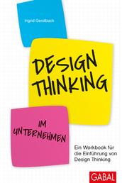 Design Thinking im Unternehmen - Ein Workbook für die Einführung von Design Thinking