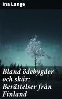 Ina Lange: Bland ödebygder och skär: Berättelser från Finland 