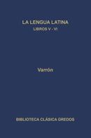 Varrón: La linua latina. Libros V-VI 