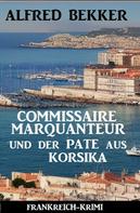 Alfred Bekker: Commissaire Marquanteur und der Pate aus Korsika: Frankreich Krimi 