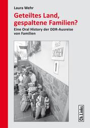 Geteiltes Land, gespaltene Familien? - Eine Oral History der DDR-Ausreise von Familien