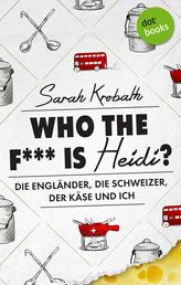 Who the f*** is Heidi? - Die Engländer, die Schweizer, der Käse und ich