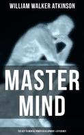 William Walker Atkinson: Master Mind (The Key to Mental Power Development & Efficiency) 
