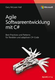Agile Softwareentwicklung mit C# (Microsoft Press) - Best Practices und Patterns für flexiblen und adaptiven C#-Code