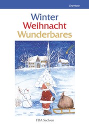 Winter – Weihnacht – Wunderbares - Anthologie des Landesverbandes Sachsen des Freien Deutschen Autorenverbandes