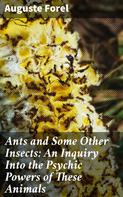 Auguste Forel: Ants and Some Other Insects: An Inquiry Into the Psychic Powers of These Animals 