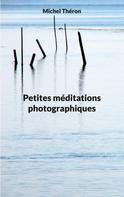 Michel Théron: Petites méditations photographiques 