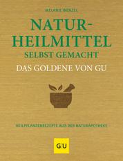 Naturheilmittel selbst gemacht Das Goldene von GU - Heilpflanzenrezepte aus der Naturapotheke