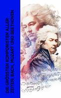 Philipp Spitta: Die größten Komponisten aller Zeiten: Bach, Mozart und Beethoven 
