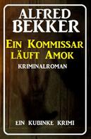 Alfred Bekker: Ein Kommissar läuft Amok: Ein Kubinke Krimi 
