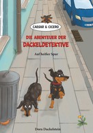 Dora Dackelstein: Caesar und Cicero: Die Abenteuer der Dackeldetektive 