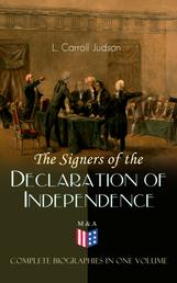 The Signers of the Declaration of Independence - Complete Biographies in One Volume - Including the Constitution of the United States, Washington's Farewell Address, Articles of Confederation, The Declaration of Independence as originally written by Thomas Jefferson and Other Documents