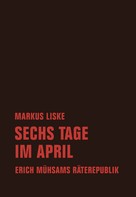 Erich Mühsam: Sechs Tage im April 