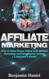Affiliate Marketing - How to Make Money Online with Affiliate Marketing and Earn Passive Income