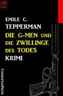 Emile C. Tepperman: Die G-men und die Zwillinge des Todes: Krimi 