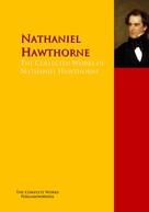 Nathaniel Hawthorne: The Collected Works of Nathaniel Hawthorne 