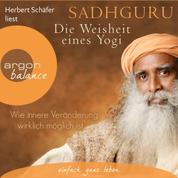 Die Weisheit eines Yogi - Wie innere Veränderung wirklich möglich ist (Ungekürzte Lesung)