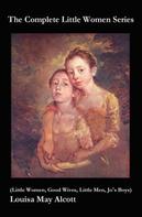 Louisa May Alcott: The Complete Little Women Series (Little Women, Good Wives, Little Men, Jo's Boys) 