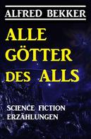 Alfred Bekker: Alle Götter des Alls: Science Fiction Erzählungen ★★★★