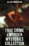Allan Pinkerton: True Crime & Murder Mysteries Collection 