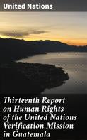 United Nations: Thirteenth Report on Human Rights of the United Nations Verification Mission in Guatemala 