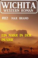 Max Brand: Ein Narr in der Prärie: Wichita Western Roman 112 