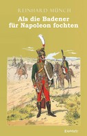 Reinhardt Münch: Als die Badener für Napoleon fochten 