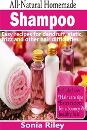 All-Natural Homemade Shampoo - Easy Recipes For Dandruff, Static, Frizz And Other Hair Difficulties