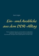 Karin Vogler: Ein- und Ausblicke aus dem DDR-Alltag 