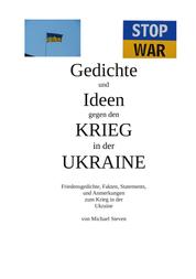 Gedichte und Ideen gegen den Krieg in der Ukraine - Friedensgedichte, Fakten, Statements, und Anmerkungen zum Krieg in der Ukraine