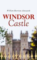 William Harrison Ainsworth: Windsor Castle 