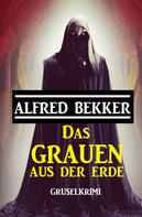 Alfred Bekker: Das Grauen aus der Erde: Gruselkrimi 