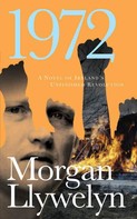 Morgan Llywelyn: 1972: A Novel of Ireland's Unfinished Revolution 
