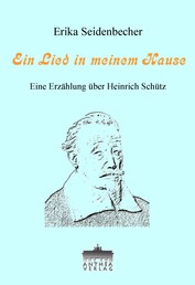 Ein Lied in meinem Hause - Eine Heinrich-Schütz-Erzählung