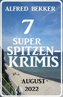 Alfred Bekker: 7 Super Spitzenkrimis August 2022 