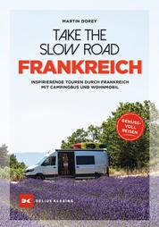 Take the Slow Road Frankreich - Inspirierende Touren durch Frankreich mit Campingbus und Wohnmobil