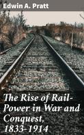Edwin A. Pratt: The Rise of Rail-Power in War and Conquest, 1833-1914 