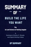 GP SUMMARY: Summary of Build the Life You Want By Arthur C. Brooks and Oprah Winfrey 