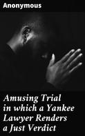 Anonymous: Amusing Trial in which a Yankee Lawyer Renders a Just Verdict 