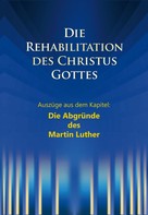 Martin Kübli: Die Rehabilitation des Christus Gottes - Die Abgründe des Martin Luther 