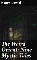 Henry Iliowizi: The Weird Orient: Nine Mystic Tales 