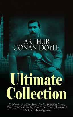 ARTHUR CONAN DOYLE Ultimate Collection: 23 Novels & 200+ Short Stories