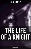 G. A. Henty: The Life of a Knight (Historical Novel) 