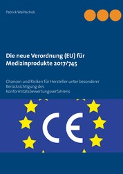 Die neue Verordnung (EU) für Medizinprodukte 2017/745 - Chancen und Risiken für Hersteller unter besonderer Berücksichtigung des Konformitätsbewertungsverfahrens