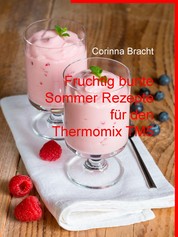 Fruchtig bunte Sommer Rezepte für den Thermomix TM5