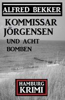 Alfred Bekker: Kommissar Jörgensen und acht Bomben: Kommissar Jörgensen Hamburg Krimi 