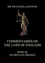 Commentaries on the Laws of England - Book III: On Private Wrongs