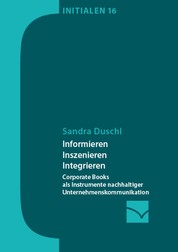 Informieren, Inszenieren, Integrieren - Corporate Books als Instrumente nachhaltiger Unternehmenskommunikation