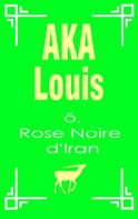 Louis AKA: Ô, Rose Noire d'Iran 