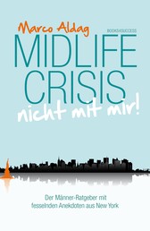 Midlife Crisis - nicht mit mir! - Der Männer-Ratgeber mit fesselnden Anekdoten aus New York